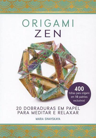 ORIGAMI ZEN 20 DOBRADURAS EM PAPEL PARA MEDITAR E RELAXAR 1ªED 2018