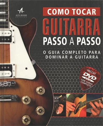 Como Tocar Guitarra Passo A Passo O Guia Completo Para Dominar A Guitarra