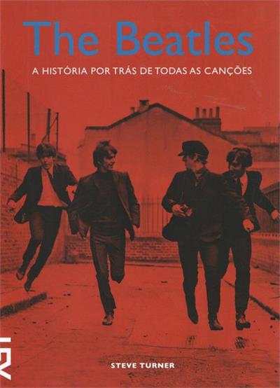 The Beatles A Historia Por Tras De Todas As Can Es