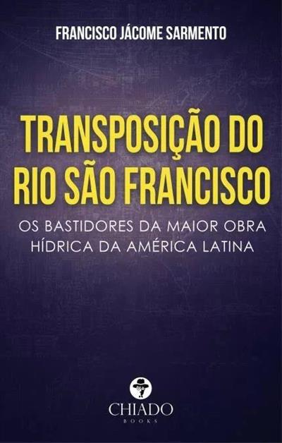 Transposi Ao Do Rio Sao Francisco Os Bastidores Da Maior Obra Hidrica